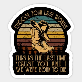 Choose Your Last Words, This Is The Last Time 'Cause You And I, We Were Born To Die Cowboy Boot Hat Sticker